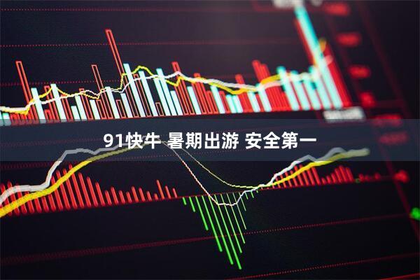 91快牛 暑期出游 安全第一