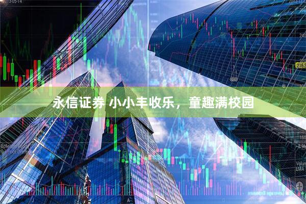 永信证券 小小丰收乐，童趣满校园